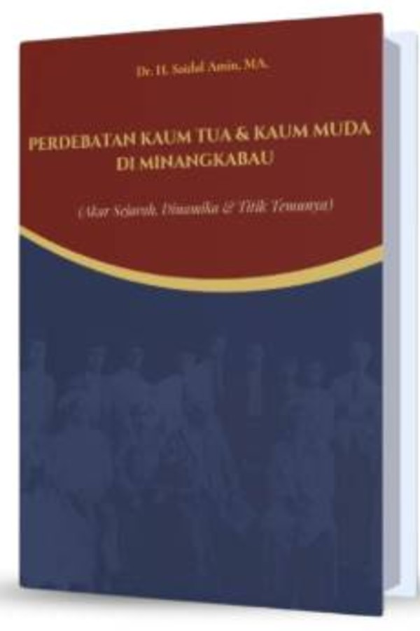 Perdebatan Kaum Tua & Kaum Muda di Minangkabau (Akar Sejarah, Dinamika & Titik Temunya)