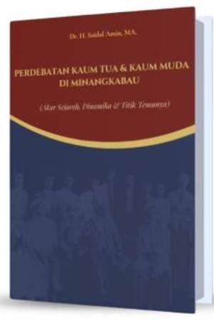 Perdebatan Kaum Tua & Kaum Muda di Minangkabau (Akar Sejarah, Dinamika & Titik Temunya)